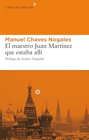 Trapiello, Andrés / Manuel Chaves Nogales. El maestro Juan Martínez que estaba allí. Libros del Asteroide S.L.U., 2007.