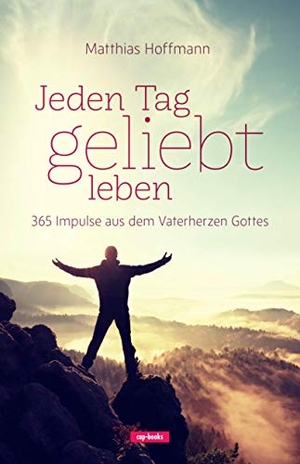 Hoffmann, Matthias. Jeden Tag geliebt leben - 365 Impulse aus dem Vaterherzen Gottes. cap-Verlag, 2019.