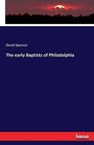 Spencer, David. The early Baptists of Philadelphia. hansebooks, 2016.