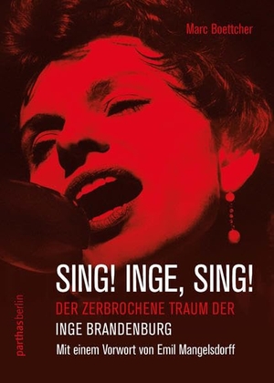 Boettcher, Marc. Sing! Inge! Sing! - Der zerbrochene Traum der Inge Brandenburg. Parthas Verlag, 2016.