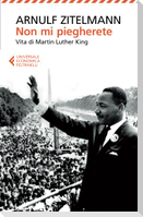 Non mi piegherete. Vita di Martin Luther King