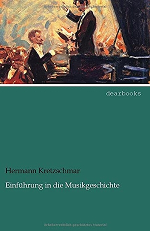 Kretzschmar, Hermann. Einführung in die Musikgeschichte. dearbooks, 2013.