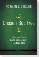 Chosen But Free - A Balanced View of God`s Sovereignty and Free Will