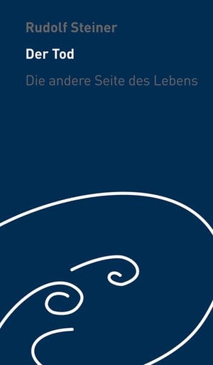 Steiner, Rudolf. Der Tod - die andere Seite des Lebens - Wie helfen wir den Verstorbenen? Wortlaute und Sprüche. Steiner Verlag, Dornach, 2017.