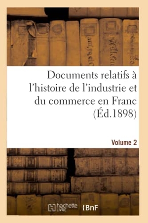 Fagniez, Gustave. Documents relatifs à l'histoire de l'industrie et du commerce en France Tome 2. Hachette Livre, 2018.
