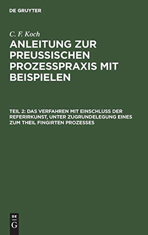 Koch, C. F.. Das Verfahren mit Einschluß der Referirkunst, unter Zugrundelegung eines zum Theil fingirten Prozesses. De Gruyter, 1861.