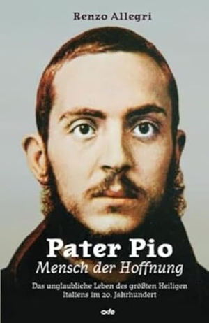 Allegri, Renzo. Pater Pio - Mensch der Hoffnung - Das unglaubliche Leben des größten Heiligen Italiens im 20. Jahrhundert. Fe-Medienverlags GmbH, 2023.