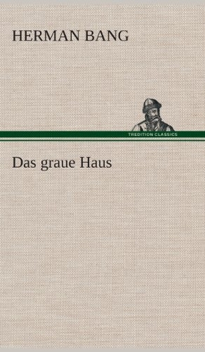 Bang, Herman. Das graue Haus. TREDITION CLASSICS, 2013.