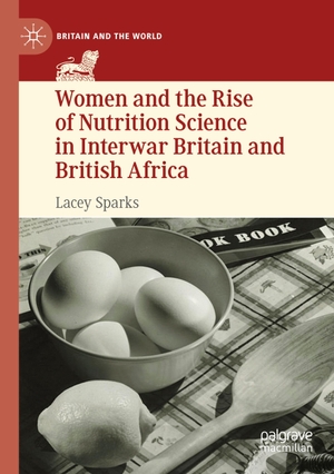 Sparks, Lacey. Women and the Rise of Nutrition Science in Interwar Britain and British Africa. Springer International Publishing, 2024.