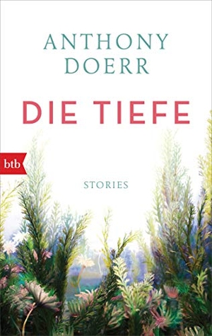 Doerr, Anthony. Die Tiefe - Stories. btb Taschenbuch, 2020.