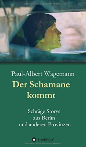 Wagemann, Paul-Albert. Der Schamane kommt - Schräge Storys aus Berlin und anderen Provinzen. tredition, 2019.