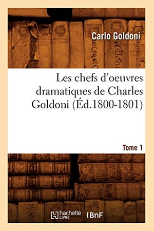 Goldoni, Carlo. Les chefs d'oeuvres dramatiques de Charles Goldoni. Tome 1 (Éd.1800-1801). Hachette Livre, 2022.