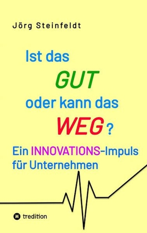 Steinfeldt, Jörg. Ist das GUT oder kann das WEG? - Ein INNOVATIONS-Impuls für Unternehmen. tredition, 2022.