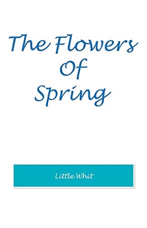 Little Whit. The Flowers of Spring. Trafford Publishing, 2016.