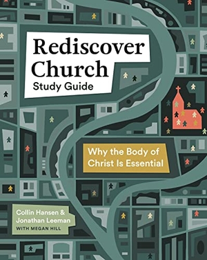 Leeman, Jonathan / Collin Hansen. Rediscover Church Study Guide - Why the Body of Christ Is Essential. Crossway, 2021.