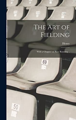 Chadwick, Henry. The Art of Fielding; With a Chapter on Base Running ... Creative Media Partners, LLC, 2022.