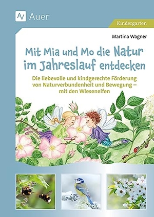 Wagner, Martina. Mit Mia und Mo die Natur im Jahreslauf entdecken - Die liebevolle und kindgerechte Förderung von Naturverbundenheit und Bewegung - mit den Wiesenelfen (Kindergarten). Auer Verlag i.d.AAP LW, 2023.