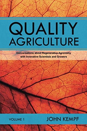 Kempf, John. Quality Agriculture - Conversations about Regenerative Agronomy with Innovative Scientists and Growers. Regenerative Agriculture Publishing, 2020.
