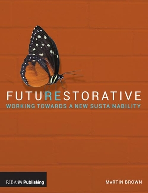 Brown, Martin. Futurestorative - Working Towards a New Sustainability. Riba Publishing, 2016.