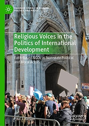 Nelson, Paul J.. Religious Voices in the Politics of International Development - Faith-Based NGOs as Non-state Political and Moral Actors. Springer International Publishing, 2021.