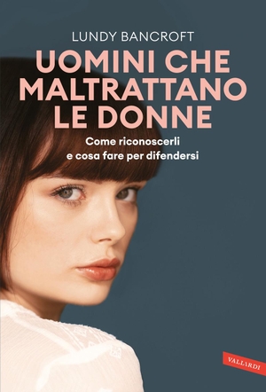 Bancroft, Lundy. Uomini che maltrattano le donne. Come riconoscerli e cosa fare per difendersi. Vallardi A., 2024.