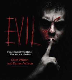 Wilson, Colin / Damon Wilson. Evil - Spine-Tingling True Stories of Murder and Mayhem. Skyhorse Publishing, 2014.