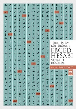 Yakit, Ismail. Türk Islam Kültüründe Ebced Hesabi ve Tarih Düsürme. Ötüken Nesriyat, 2017.
