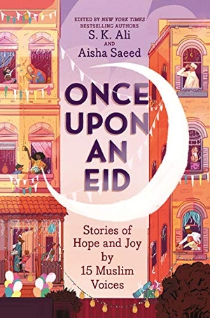 Saeed, Aisha / S. K. Ali (Hrsg.). Once Upon an Eid - Stories of Hope and Joy by 15 Muslim Voices. Abrams, 2020.