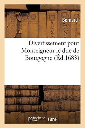 Bernard. Divertissement pour Monseigneur le duc de Bourgogne. Hachette Livre, 2021.