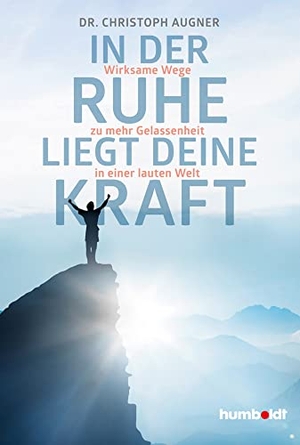 Augner, Christoph. In der Ruhe liegt deine Kraft - Wirksame Wege zu mehr Gelassenheit in einer lauten Welt.. Humboldt Verlag, 2021.