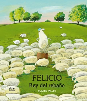 Broseta, Teresa / Olivier Tallec. Felicio, rey del rebaño. Algar libros S.L.U., 2015.