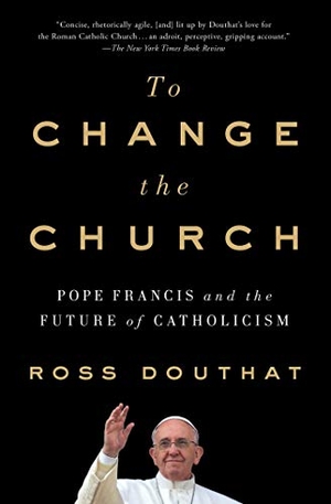 Douthat, Ross. To Change the Church - Pope Francis and the Future of Catholicism. Simon & Schuster, 2019.