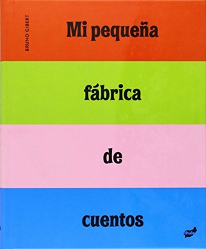 Castany Prado, Bernat / Bruno Gibert. Mi pequeña fábrica de cuentos. Thule Ediciones SL, 2008.