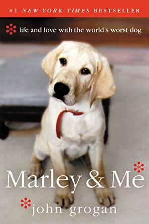 Grogan, John. Marley & Me - Life and Love with the World's Worst Dog. HarperCollins, 2008.