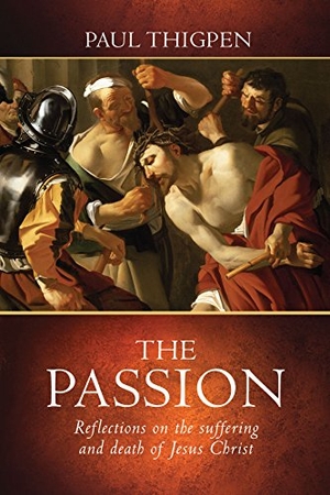 Thigpen, Paul. The Passion - Reflections on the Suffering and Death of Jesus Christ. Tan Books, 2017.