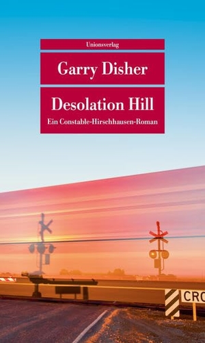 Disher, Garry. Desolation Hill - Kriminalroman. Ein Constable-Hirschhausen-Roman (4). Unionsverlag, 2026.