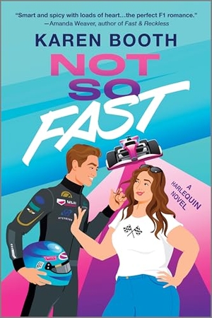 Booth, Karen. Not So Fast - A Spicy Enemies to Lovers Formula 1 Romance. Harper Collins Publ. USA, 2025.