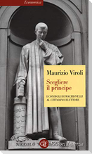 Scegliere il principe. I consigli di Machiavelli al cittadino elettore