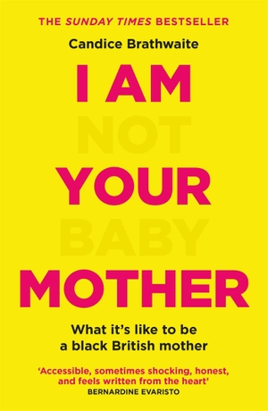 Brathwaite, Candice. I Am Not Your Baby Mother - THE SUNDAY TIMES BESTSELLER. Quercus Publishing, 2021.