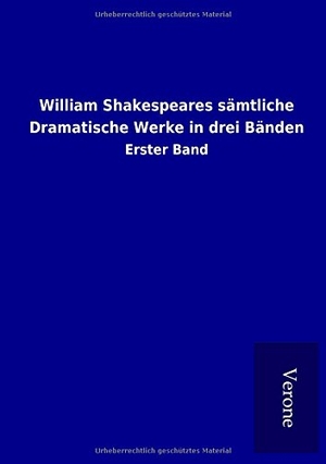Ohne Autor. William Shakespeares sämtliche Dramatische Werke in drei Bänden - Erster Band. TP Verone Publishing, 2016.
