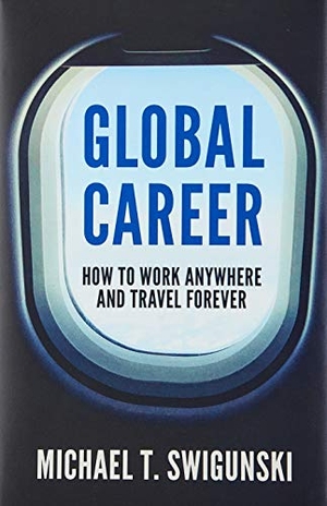 Swigunski, Michael. Global Career - How to Work Anywhere and Travel Forever. Michael Swigunski, 2018.