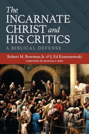 Bowman Jr, Robert M / J Ed Komoszewski. The Incarnate Christ and His Critics - A Biblical Defense. Kregel Publications, 2024.