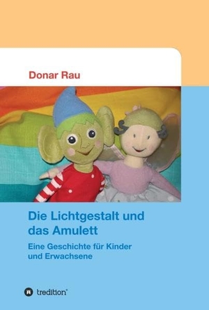 Rau, Donar. Die Lichtgestalt und das Amulett - Eine Geschichte für Kinder und Erwachsene. tredition, 2017.