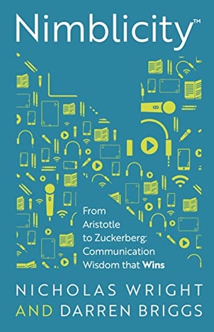 Wright, Nicholas / Darren Briggs. Nimblicity(TM) - From Aristotle to Zuckerberg: Communication Wisdom that Wins. Rethink Press Limited, 2022.