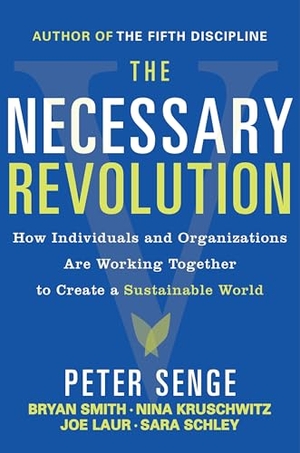 Senge, Peter M / Smith, Bryan et al. The Necessary Revolution - Working Together to Create a Sustainable World. Crown Publishing Group (NY), 2010.