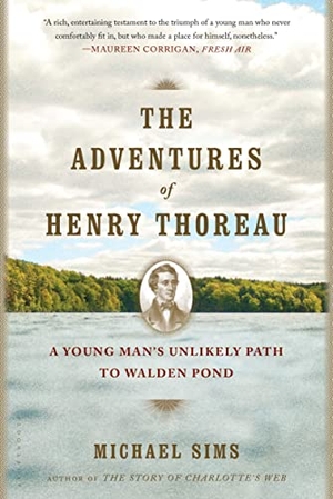 Sims, Michael. The Adventures of Henry Thoreau - A Young Man's Unlikely Path to Walden Pond. Bloomsbury YA, 2015.