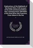 Explorations of the Highlands of the Brazil; With a Full Account of the Gold and Diamond Mines. Also, Canoeing Down 1500 Miles of the Great River São Francisco, From Sabará to the Sea