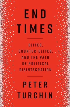 Turchin, Peter. End Times - Elites, Counter-Elites, and the Path of Political Disintegration. Penguin Publishing Group, 2023.