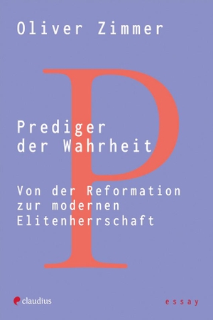 Zimmer, Oliver. Prediger der Wahrheit - Von der Reformation zur modernen Elitenherrschaft. Claudius Verlag GmbH, 2024.