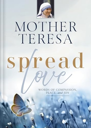 Teresa, Mother. Spread Love - Words of Compassion, Peace, and Joy. Zondervan, 2024.